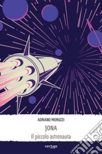 Jona il piccolo astronauta libro di Moruzzi Adriano