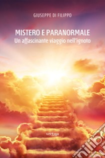 Mistero e paranormale. Un affascinante viaggio nell'ignoto libro di Di Filippo Giuseppe