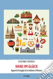 Hans im Glück. Appunti di viaggio di un italiano a Monaco libro di Chierici Stefano