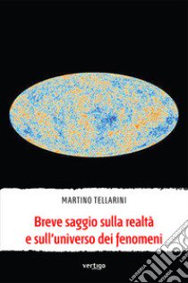 Breve saggio sulla realtà e sull'universo dei fenomeni libro di Tellarini Martino