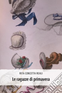 Le ragazze di primavera libro di Reali Rita Concetta