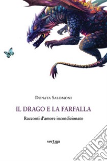 Il drago e la farfalla. Racconti d'amore incondizionato libro di Salomoni Donata