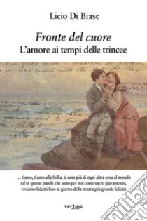 Fronte del cuore. L'amore ai tempi delle trincee libro di Di Biase Licio