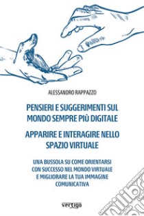 Pensieri e suggerimenti sul mondo sempre più digitale. Apparire e interagire nello spazio virtuale libro di Rappazzo Alessandro