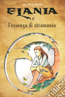 Elania e l'essenza di stramonio libro di Renaldini Massimo