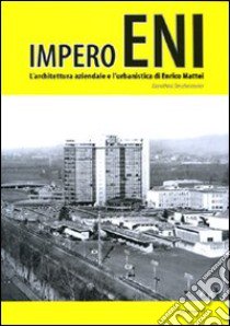 Impero Eni. L'architettura aziendale e l'urbanistica di Enrico Mattei. Ediz. illustrata libro di Deschermeier Dorothea