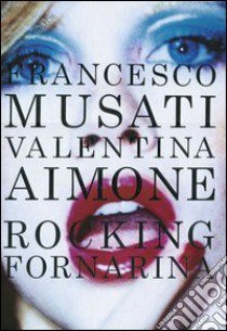 Rocking Fornarina. Ediz. italiana e inglese libro di Musati Francesco; Aimone Valentina