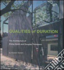 Qualities of duration. The architecture of Phillip Smith and Douglas Thompson. Ediz. illustrata libro di Gordon Alastair