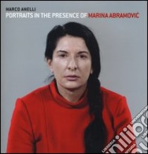 Portraits in the presence of Marina Abramovic. Ediz. illustrata libro di Anelli Marco