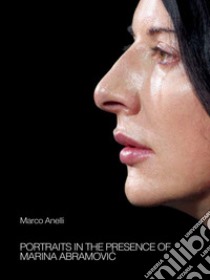 Portraits in the presence of Marina Abramovic libro di Anelli Marco