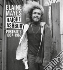 Haight-Ashbury. Portraits 1967-1968 libro di Mayes Elaine