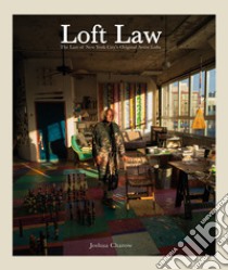 Loft Law. The Last of New York City's Original Artist Lofts libro di Charow Joshua