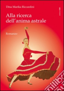 Alla ricerca dell'anima astrale libro di Riccardini Dina M.