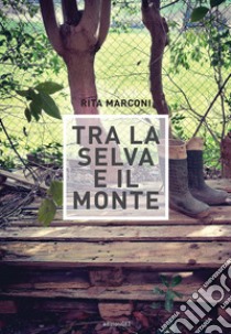 Tra la selva e il monte libro di Marconi Rita