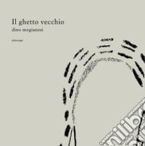 Il ghetto vecchio. Con Prodotti vari libro di Mogianesi Dino