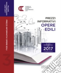 Prezzi informativi delle opere edili in Milano, Monza-Brianza e Lodi. Terzo quadrimestre 2017 libro di Camera di commercio Metropolitana Milano-Monza-Brianza-Lodi (cur.)