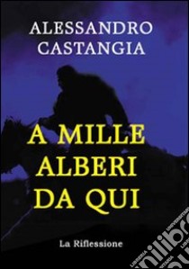 A mille Alberi da qui libro di Castangia Alessandro