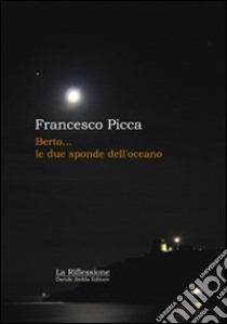 Berto... le due sponde dell'oceano libro di Picca Francesco