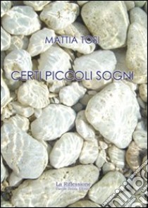 Certi piccoli sogni libro di Tosi Mattia