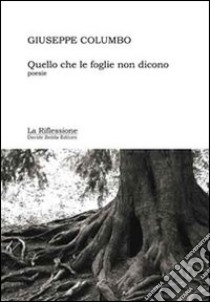 Quello che le foglie non dicono libro di Columbo Giuseppe