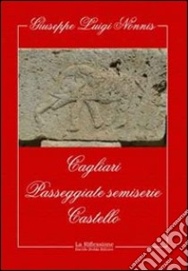 Cagliari. Passeggiate semiserie. Castello libro di Nonnis Giuseppe L.