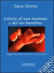 Lettere di una mamma e del suo bambino. Viaggio emozionale attraverso la gravidanza libro di Sireus Sara