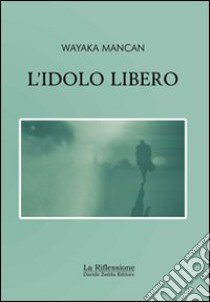 L'idolo libero libro di Mancan Wayaka