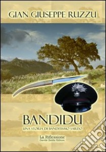 Bandidu. Una storia di banditismo sardo libro di Ruzzu G. Giuseppe