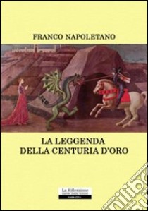 La leggenda della centuria d'oro libro di Napoletano Franco