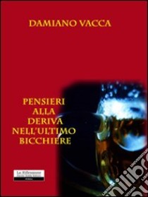 Pensieri alla deriva nell'ultimo bicchiere libro di Vacca Damiano