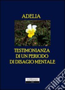 Testimonianza di un periodo di disagio mentale libro di Adelia