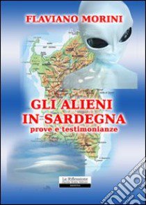 Gli alieni in Sardegna. Prove e testimonianze libro di Morini Flaviano