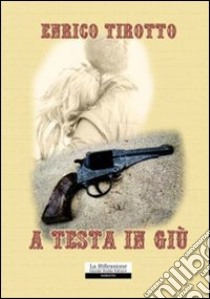 A testa in giù libro di Tirotto Enrico