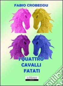 I quattro cavalli fatati libro di Crobeddu Fabio