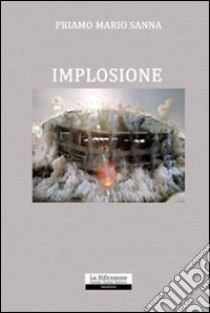 Implosione. Nascita; sviluppo; successo e fine di un'azienda libro di Sanna Priamo M.