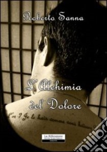 L'alchimia del dolore libro di Sanna Roberto