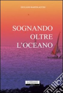 Sognando oltre l'oceano libro di Bartolaccini Giuliano