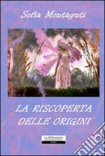 La riscoperta delle origini libro di Montaguti Sofia