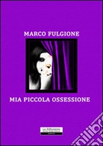 Mia piccola ossessione libro di Fulgione Marco