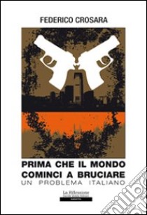 Prima che il mondo cominci a bruciare (un problema italiano) libro di Crosara Federico