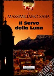 Il servo della luna libro di Saba Massimiliano