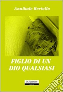 Figlio di un Dio qualsiasi libro di Bertollo Annibale