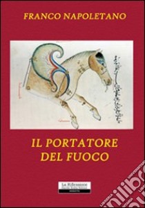 Il portatore del fuoco libro di Napoletano Franco