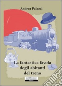 La fantastica favola degli abitanti del treno libro di Palazzi Andrea