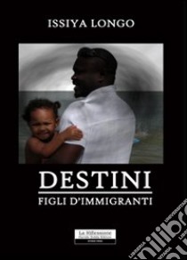 Destini. Figli d'immigrati libro di Longo Issiya