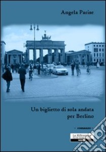 Un biglietto di sola andata per Berlino libro di Parise Angela