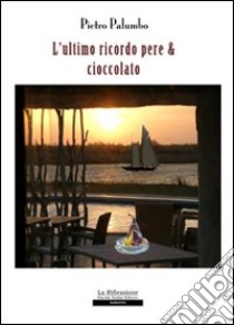 L'ultimo ricordo, pere e cioccolato libro di Palumbo Pietro