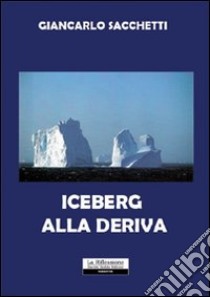 Iceberg alla deriva libro di Sacchetti Giancarlo