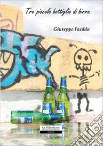 Tre piccole bottiglie di birra libro di Faedda Giuseppe