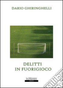 Delitti in fuorigioco libro di Ghiringhelli Dario